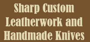 Sharp Custom Leatherwork and Handmade Knives